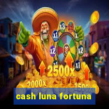 cash luna fortuna